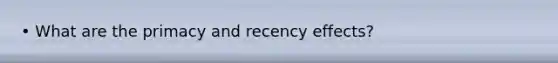 • What are the primacy and recency effects?