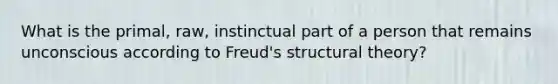 What is the primal, raw, instinctual part of a person that remains unconscious according to Freud's structural theory?