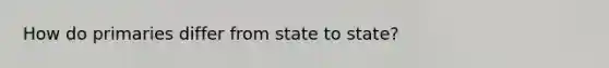 How do primaries differ from state to state?