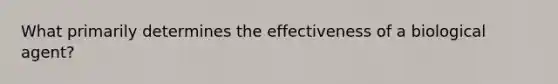 What primarily determines the effectiveness of a biological agent?