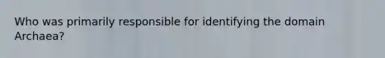 Who was primarily responsible for identifying the domain Archaea?