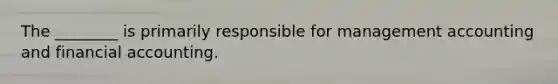 The ________ is primarily responsible for management accounting and financial accounting.