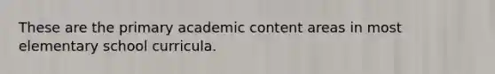 These are the primary academic content areas in most elementary school curricula.