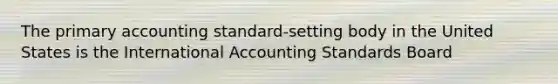 The primary accounting standard-setting body in the United States is the International Accounting Standards Board