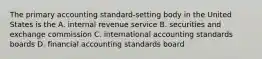 The primary accounting standard-setting body in the United States is the A. internal revenue service B. securities and exchange commission C. international accounting standards boards D. financial accounting standards board