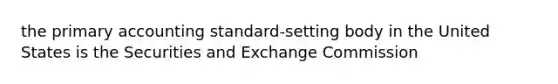 the primary accounting standard-setting body in the United States is the Securities and Exchange Commission