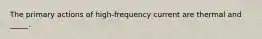 The primary actions of high-frequency current are thermal and _____.