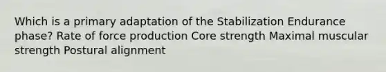 Which is a primary adaptation of the Stabilization Endurance phase? Rate of force production Core strength Maximal muscular strength Postural alignment