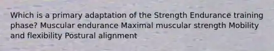 Which is a primary adaptation of the Strength Endurance training phase? Muscular endurance Maximal muscular strength Mobility and flexibility Postural alignment
