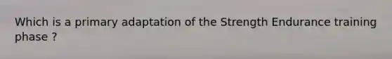 Which is a primary adaptation of the Strength Endurance training phase ?
