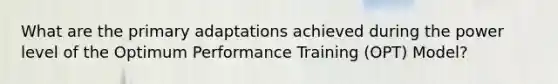 What are the primary adaptations achieved during the power level of the Optimum Performance Training (OPT) Model?