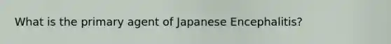 What is the primary agent of Japanese Encephalitis?