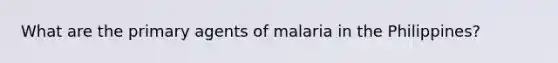 What are the primary agents of malaria in the Philippines?