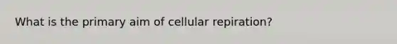 What is the primary aim of cellular repiration?