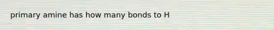 primary amine has how many bonds to H