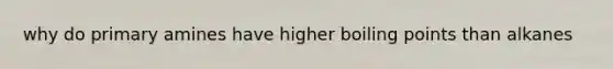 why do primary amines have higher boiling points than alkanes