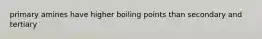 primary amines have higher boiling points than secondary and tertiary