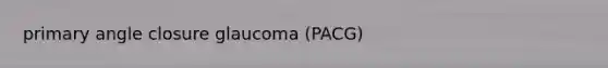 primary angle closure glaucoma (PACG)