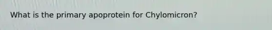 What is the primary apoprotein for Chylomicron?