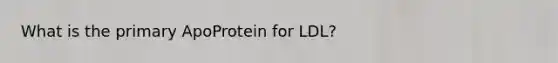 What is the primary ApoProtein for LDL?