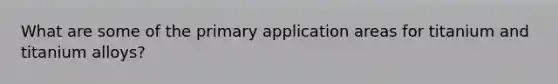 What are some of the primary application areas for titanium and titanium alloys?