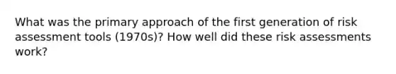What was the primary approach of the first generation of risk assessment tools (1970s)? How well did these risk assessments work?