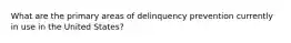 What are the primary areas of delinquency prevention currently in use in the United States?