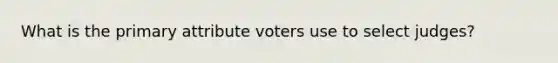 What is the primary attribute voters use to select judges?