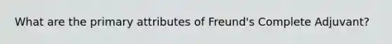 What are the primary attributes of Freund's Complete Adjuvant?