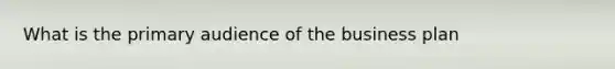 What is the primary audience of the business plan