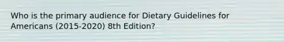 Who is the primary audience for Dietary Guidelines for Americans (2015-2020) 8th Edition?