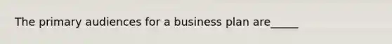 The primary audiences for a business plan are_____