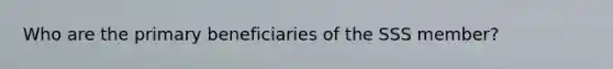 Who are the primary beneficiaries of the SSS member?