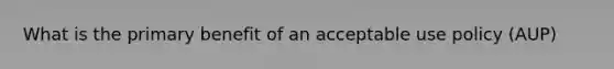 What is the primary benefit of an acceptable use policy (AUP)