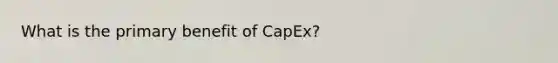 What is the primary benefit of CapEx?