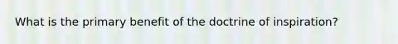 What is the primary benefit of the doctrine of inspiration?