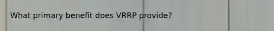 What primary benefit does VRRP provide?