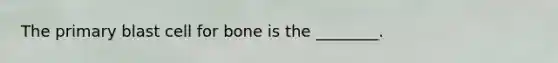The primary blast cell for bone is the ________.