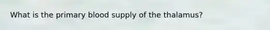 What is the primary blood supply of the thalamus?