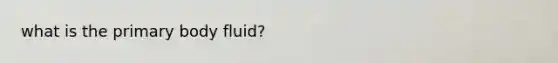 what is the primary body fluid?