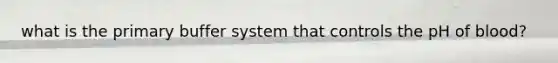 what is the primary buffer system that controls the pH of blood?