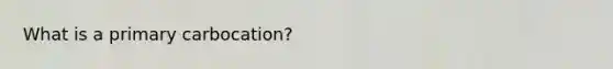 What is a primary carbocation?