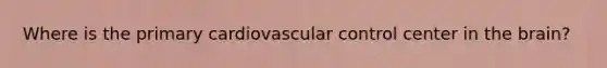 Where is the primary cardiovascular control center in the brain?