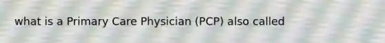 what is a Primary Care Physician (PCP) also called