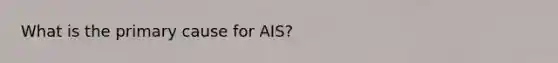 What is the primary cause for AIS?