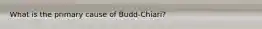 What is the primary cause of Budd-Chiari?