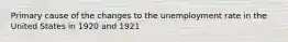 Primary cause of the changes to the unemployment rate in the United States in 1920 and 1921