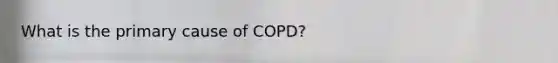 What is the primary cause of COPD?