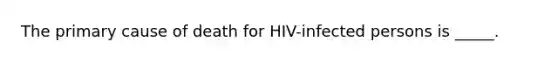 The primary cause of death for HIV-infected persons is _____.