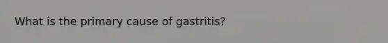 What is the primary cause of gastritis?